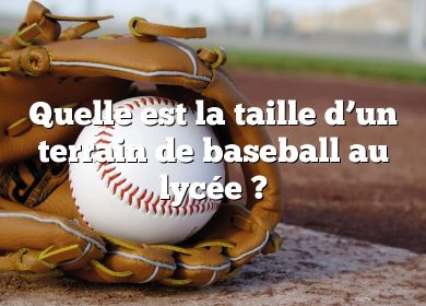 Quelle est la taille d’un terrain de baseball au lycée ?